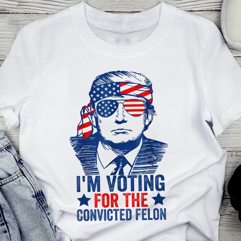 Trump I'm Voting For The Convicted Felon 2024 Shirt DM01 62815