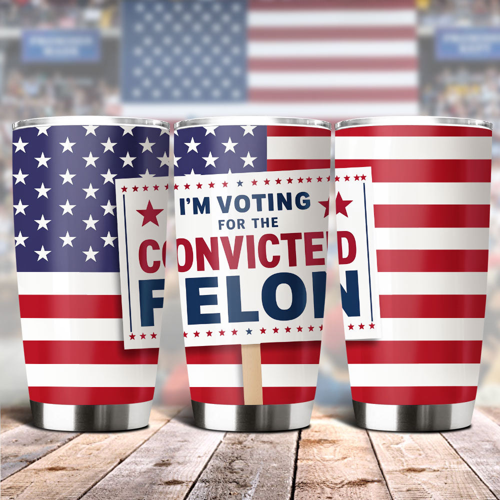 I'm Voting For The Convicted Felon Fat Tumbler TH10 63273
