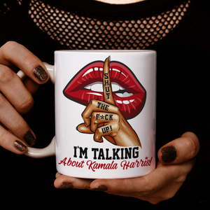 Shut The F*ck Up! I'm Talking About Kamala Harris! Mug N369 65146