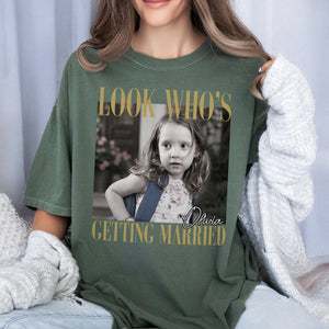 Custom Photo Look Who's Getting Married Comfort Shirt - Personalized Bachelorette Gift CH07 911918