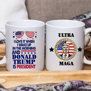 I Love When I Wake Up In The Morning And Donald Trump Is President Again Mug HO82 62630