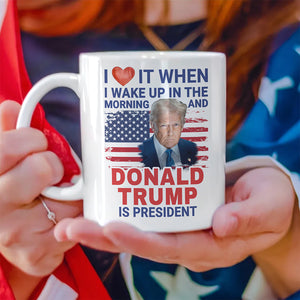 Trump 2025 I Love It When I Wake Up And Trump Is President White Mug LM32 65257