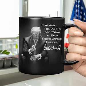 You Are The Best Thing I Ever Found On The Internet Donald Trump Black Mug TH10 64311