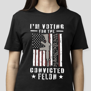 I'm Voting For The Convicted Felon Dark Shirt HO82 62708