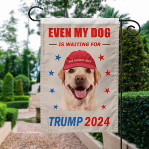 Custom Photo Even My Dog Is Waiting For Trump 2024 Garden Flag TA29 62442