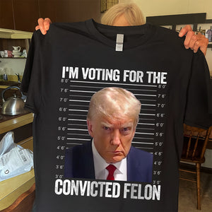 I'm Voting For The Convicted Felon Trump Dark Shirt HO82 62608