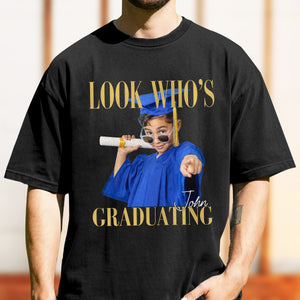 Custom Photo Look Who's Graduating Comfort Shirt - Personalized Senior Gift LM32 669599