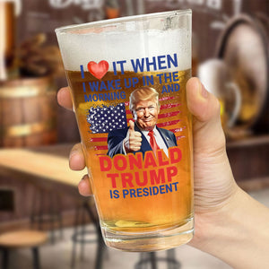 I Love It When I Wake Up And Trump Is President 2024 Print Beer Glass HO82 65538