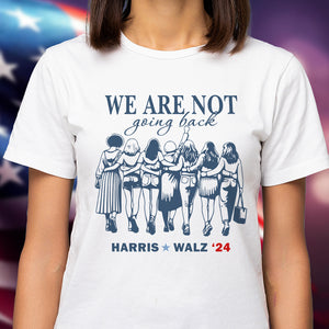 We Are Not Going Back Harris Walz 24 Bright Shirt HA75 63444