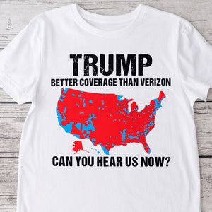 Trump Better Coverage Than Verizon - Can You Hear Us Now Shirt HA75 63836 63745 Ver 2