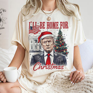 Trump I'll Be Home for Christmas, Humorous Trump Christmas Shirt HA75 63660