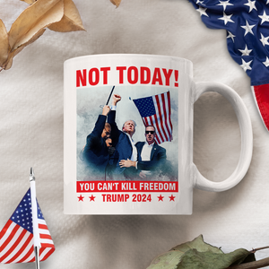 Not Today! You Can't K*ll Freedom Trump 2024 White Mug HO82 63150