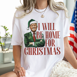 Trump I'll Be Home for Christmas - Humorous Trump Christmas Shirt HA75 63796