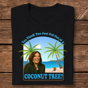 Kamala Harris You Think You Just Fell Out Of A Coconut Tree Dark Shirt HO82 65056