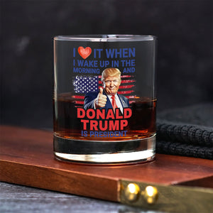 I Love It When I Wake Up And Trump Is President 2024 Print Whiskey Glass HO82 65536