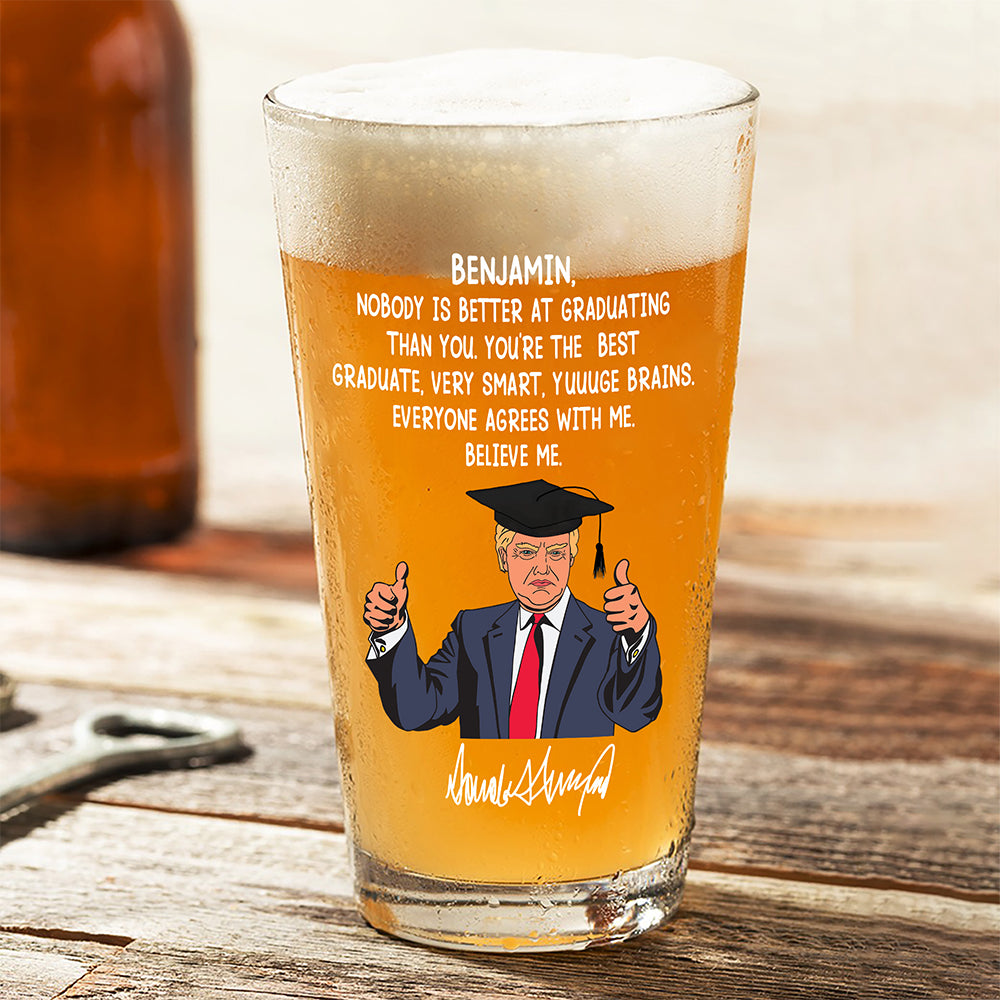 Custom Name Nobody Is Better At Graduating Than You With Funny President Trump Print Beer Glass HO82 65678