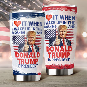 I Love It When I Wake Up And Trump Is President 2024 Tumbler HO82 65540