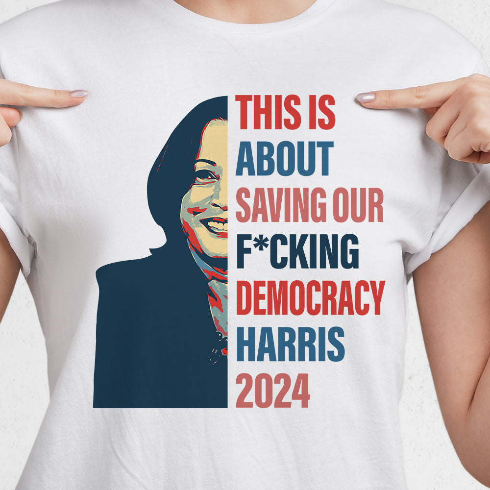 This Is About Saving Our F*cking Democracy Harris 2024 Bright Shirt HA75 63518