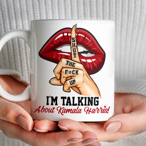 Shut The F*ck Up! I'm Talking About Kamala Harris! Mug N369 65146