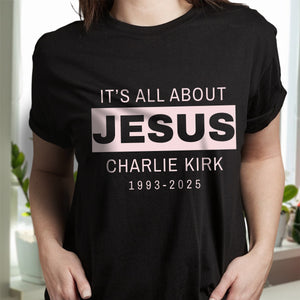 It's All About Jesus - Charlie Kirk 1993 - 2025 Memorial Dark Shirt LM32 65591