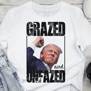 Grazed And Unfazed Donald Trump Shirt DM01 63111