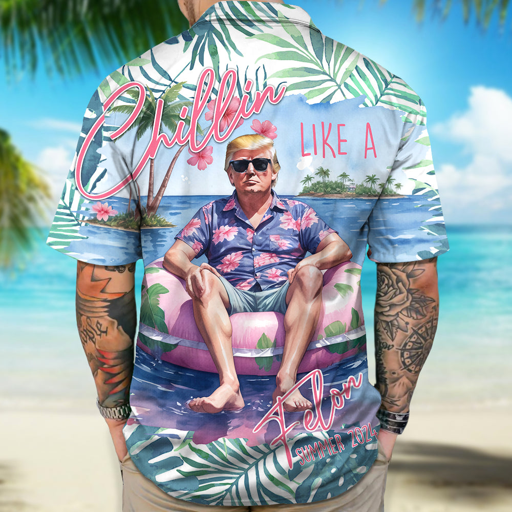 Chillin Like A Felon Summer 2024 Trump President Hawaiian Shirt DM01 62959