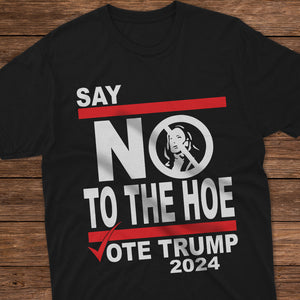 Say No To The Hoe Vote Trump 2024 Dark Shirt TH10 63545