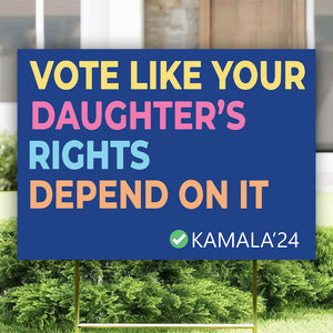 Vote Like Your Daughter's Rights Depend On It Yard Sign HA75 63552