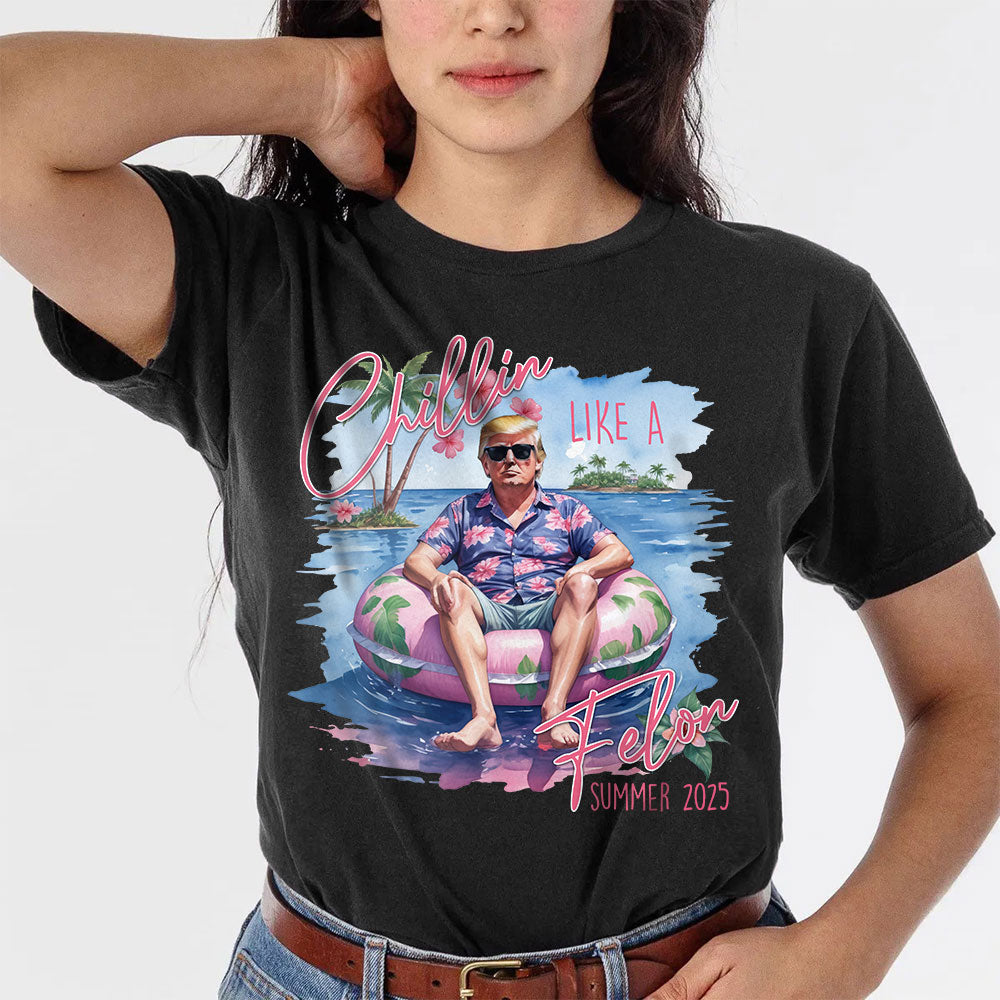 Chillin Like A Felon Summer 2025 Trump President Shirt N369 HO82 62652