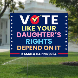 Vote Like Your Daughter's Rights Depend On It Harris Walz 2024 Yard Sign HO82 65124