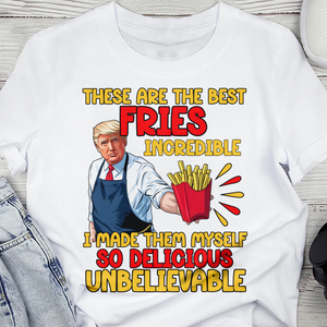 These Are The Best Fries Incredible Donald Trump Shirt TH10 63555