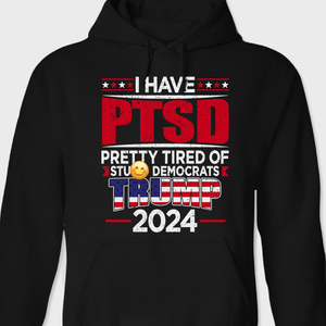 I Have PTSD Pretty Tired Of Stup** Democrats Trump 2024 Dark Shirt N304 62424