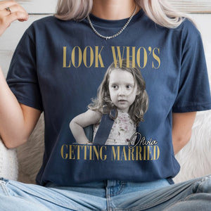 Custom Photo Look Who's Getting Married Comfort Shirt - Personalized Bachelorette Gift CH07 911918