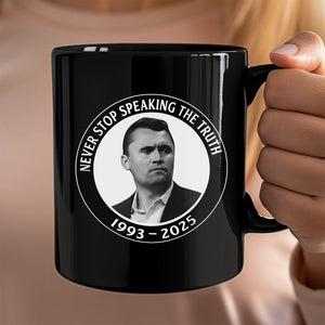 Never Stop Speaking The Truth 1993-2025 Charlie Kirk Black Mug HO82 65822