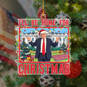 Trump I'll Be Home for Christmas - Trump Christmas Acrylic Ornament HA75 63820