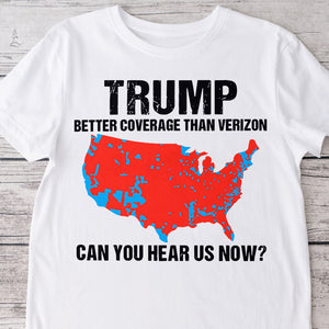 Trump Better Coverage Than Verizon - Can You Hear Us Now Shirt HA75 63745 Ver A