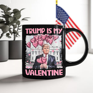 Trump Is My Valentine Black Mug For Trump Supporters HA75 64310