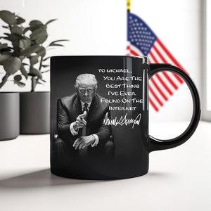 You Are The Best Thing I Ever Found On The Internet Donald Trump Black Mug TH10 64311