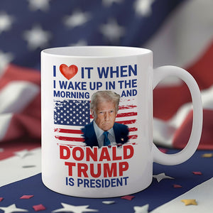 Trump 2025 I Love It When I Wake Up And Trump Is President White Mug LM32 65257