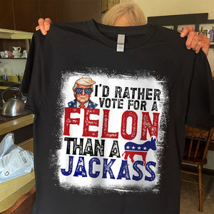 I'd Rather Vote For A Felon Than A Jackass Dark Shirt HO82 62610