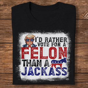 I'd Rather Vote For A Felon Than A Jackass Dark Shirt HO82 62610