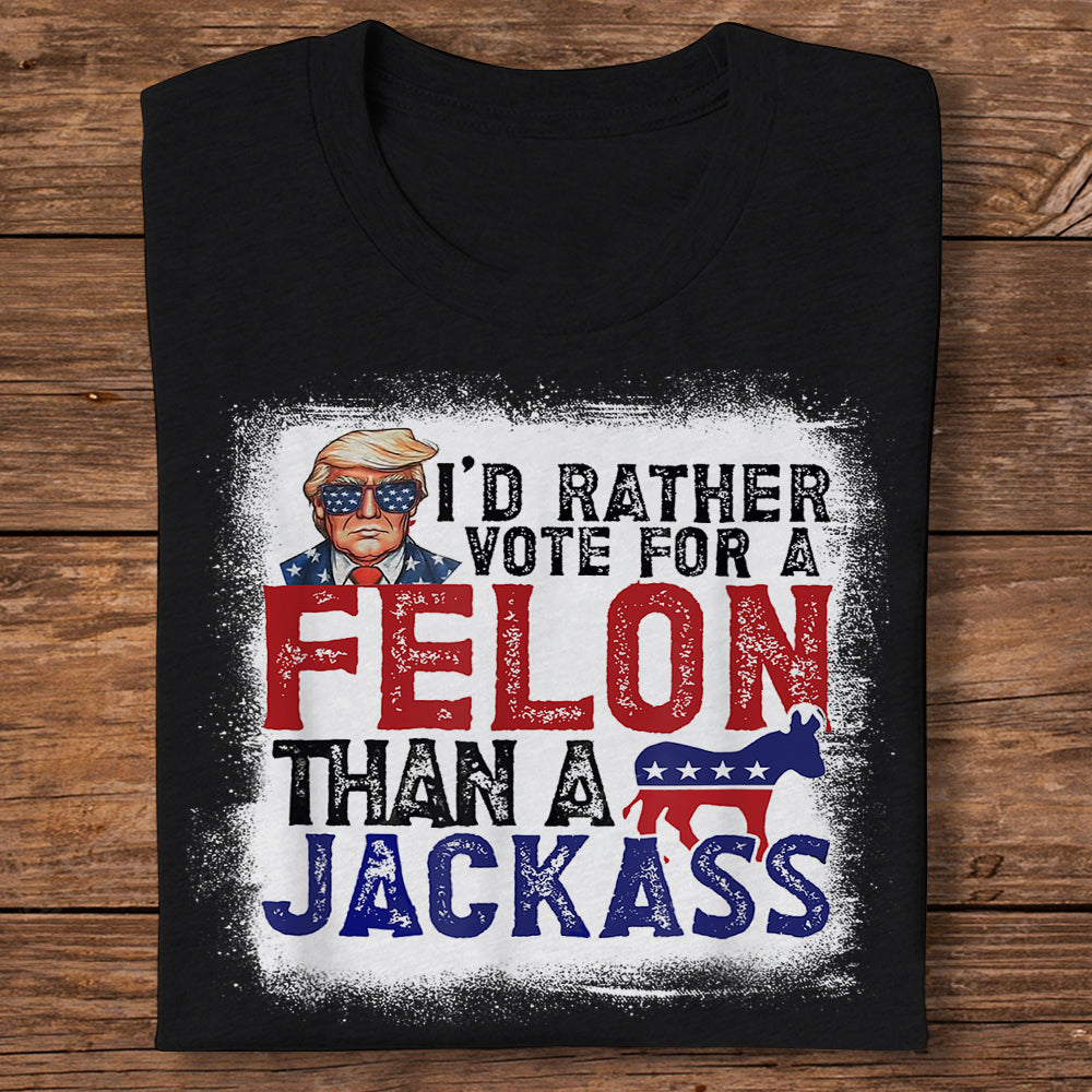 I'd Rather Vote For A Felon Than A Jackass Dark Shirt HO82 62610