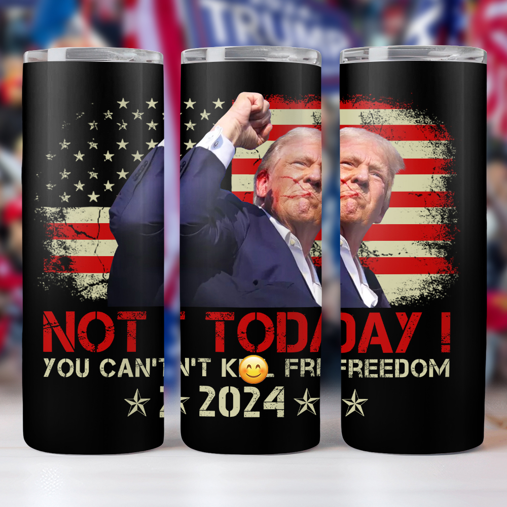 Not Today You Can't K*ll Freedom 2024 Skinny Tumbler TH10 63245