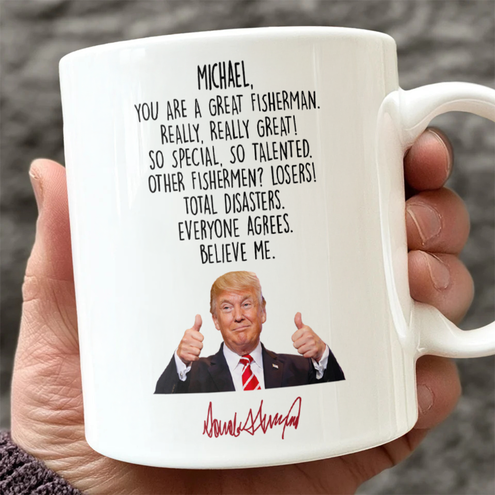 Custom Name Donald Trump Said You Are A Great Fisherman White Mug HO82 66028