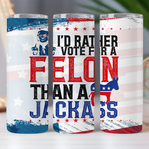 I'd Rather Vote For A Felon Trump Maga Skinny Tumbler HO82 62962