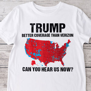 Trump Better Coverage Than Verizon - Can You Hear Us Now Shirt HA75 63834 63745 Ver 1