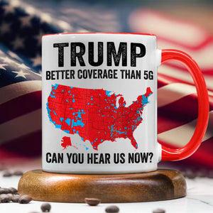 Trump Better Coverage Than 5G - Can You Hear Us Now Accent Mug HA75 63858