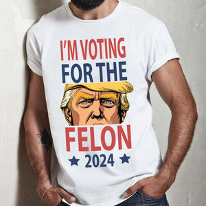 I'm Voting For The Felon Donald Trump 2024 For Independence Day Bright Shirt HO82 62668