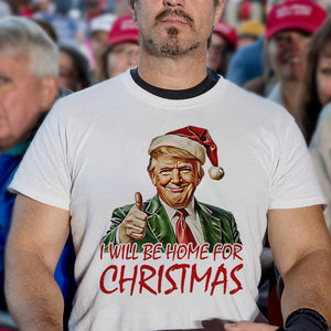 Trump I'll Be Home for Christmas - Humorous Trump Christmas Shirt HA75 63590