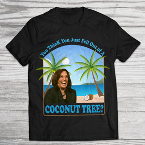 Kamala Harris You Think You Just Fell Out Of A Coconut Tree Dark Shirt HO82 65056